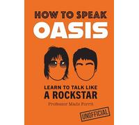 How to Speak Oasis : Learn to Talk Like a Rockstar