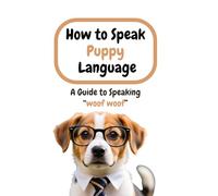 How to Speak Puppy Language: A Guide to Speaking “woof woof”