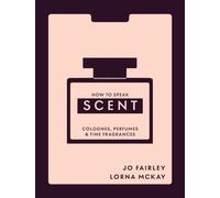 How to Speak Scent : Discover the language of colognes, perfumes and fine fragrances
