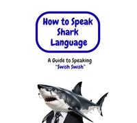 How to Speak Shark Language: A Guide to Speaking “Swish Swish”