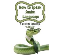 How to Speak Snake Language: A Guide to Speaking “hiss hiss”
