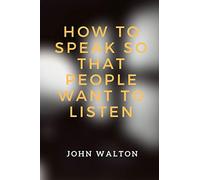 How to Speak So That People Want To Listen