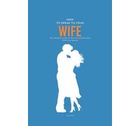 How To Speak To Your Wife: The Ultimate Guide on How To Communicate With Your Spouse