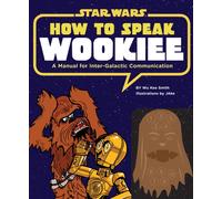 How to Speak Wookiee : A Manual for Intergalactic Communication