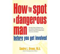 How to Spot a Dangerous Man Before You Get Involved: Describes 8 Types of Dangerous Men, Gives Defense Strategies and a Red Alert Checklist for Each, and by M.A. Sandra L. Brown (2005-03-22)