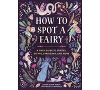 How to Spot a Fairy: A Field Guide to Sprites, Sylphs, Spriggans, and More