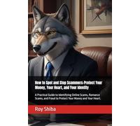 How to Spot and Stop Scammers-Protect Your Money, Your Heart, and Your Identity: A Practical Guide to Identifying Online Scams, Romance Scams, and Fraud to Protect Your Money and