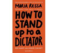 HOW TO STAND UP TO A DICTATOR - Deutsche Ausgabe: Der Kampf um unsere Zukunft. Von der Friedensnobelpreisträgerin