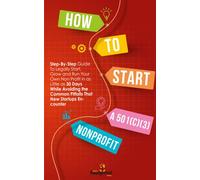 How to Start a 501(C)(3) Nonprofit: Step-By-Step Guide To Legally Start, Grow and Run Your Own Non Profit in as Little as 30 Days While Avoiding the ... (Self Sufficient Sustainable Survival)