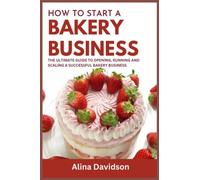 How to Start a Bakery Business: The Ultimate Guide to Opening, Running and Scaling a Successful Bakery Business in 2023