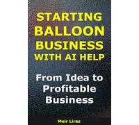 How to Start a Balloon Business With AI Help: From Idea to Profitable Business (BizMove)