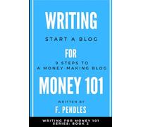 How to Start a Blog: 9 Steps to a Money-Making Blog: Writing for Money 101