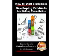 How to Start a Business - Developing Products and Selling Them Online