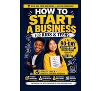 How to Start a Business for Kids & Teens: A 90-Day Step-by-Step System to Build Real Income, Learn Financial Literacy, and Develop Real-World Skills ... Kid Poor Kid: Real World Skills Curriculum)