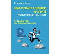 How to Start a Business in 90 Days Without Quitting Your Job (yet): The Complete Guide From Employment to Freedom