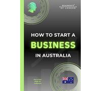 How To Start A Business In Australia: The Practical, No-Nonsense Guide to Structure, Tax, Finance, Risk and Building a Sustainable Small Business (How To, Australian Guides)