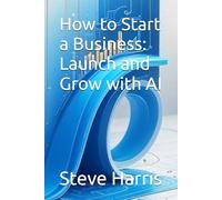 How to Start a Business: Launch and Grow with AI (Series: The AI-Powered Entrepreneur)