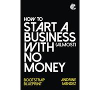 How to start a business with almost No Money: Bootstrap Blueprint: 1