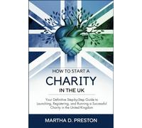 How to Start a Charity in the UK: Your Definitive Step-by-Step Guide to Launching, Registering, and Running a Successful Charity in the United Kingdom