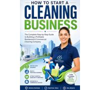 How to Start a Cleaning Business: The Complete Step-by-Step Guide to Building a Profitable Residential & Commercial Cleaning Company