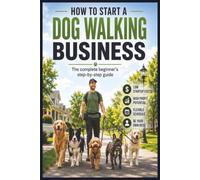 How to Start a Dog Walking Business: The Complete Beginner's Step-by-Step Guide