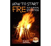 How to Start a Fire In a Survival Situation