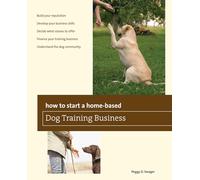 How to Start a Home-Based Dog Training Business (Home-Based Business Series)