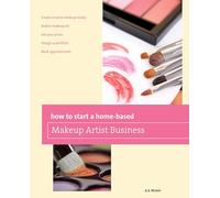 How to Start a Home-based Makeup Artist Business, First Edition (Home-Based Business Series)