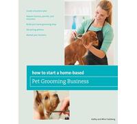 How to Start a Home-based Pet Grooming Business, Third Edition (Home-Based Business Series)