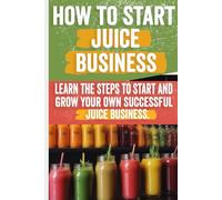 How to Start a Juice Business: Your Step-by-Step Guide to Profitable Fresh Juice and Smoothie Shops