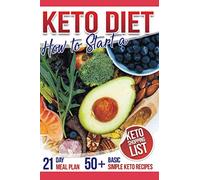 How to Start a Keto Diet: Your 21-Day Meal Plan to Weight Loss with Basic Simple Keto Recipes Plus Shopping List