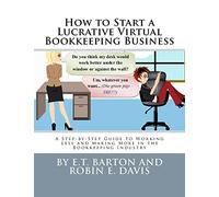 How to Start a Lucrative Virtual Bookkeeping Business: A Step-by-Step Guide to Working Less and Making More in the Bookkeeping Industry