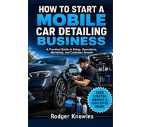 How to Start a Mobile Car Detailing Business: Practical Guide to Setup, Operations, Marketing, and Customer Growth (The TradeMaster Series)