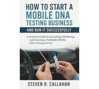 How to Start a Mobile DNA Testing Business and Run it Successfully: A Practical Guide to Launching, Marketing, and Growing a Profitable Mobile DNA Testing Service