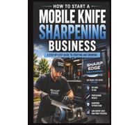 How to Start a Mobile Knife Sharpening Business: A Step-by-Step Guide to Starting and Growing