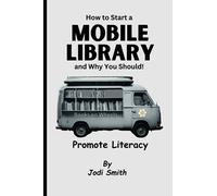 How to Start a Mobile Library and Why You Should!: Promote Literacy by Starting a Mobile Library Today.