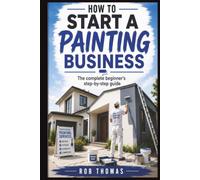 How to Start a Painting Business: The Complete Beginner's Step-by-Step Guide