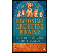 How to Start a Pet Sitting Business: Step-by-Step Guide for Beginners