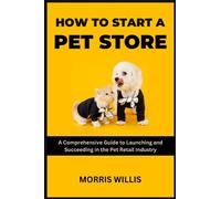 How to Start a Pet Store: A Comprehensive Guide to Launching and Succeeding in the Pet Retail Industry