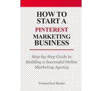 How to Start a Pinterest Marketing Business: Step-by-Step Guide to Building a Successful Online Marketing Agency