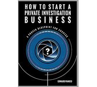 How to Start a Private Investigation Business: A Proven Blueprint for Success