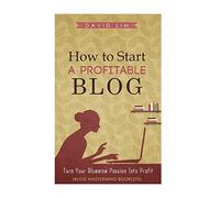 How To Start A Profitable Blog: A Guide To Create Content That Rocks, Build Traffic, And Turn Your Blogging Passion Into Profit (How To Write Blog Posts That Go Viral Without Selling Out)