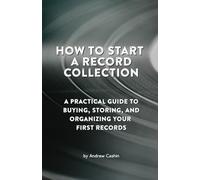 How to Start a Record Collection: A Step-by-Step Blueprint for Beginners: A practical guide to buying, storing, and organizing your first 50 records.