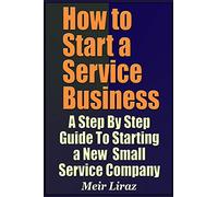 How to Start a Service Business - A Step By Step Guide To Starting a New Small Service Company