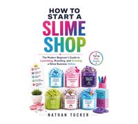 How to Start a Slime Shop: The Modern Beginner’s Guide to Launching, Branding, and Growing a Slime Business Online