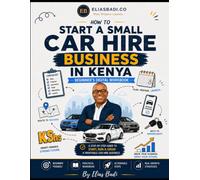 How to Start a Small Car Hire Business in Kenya: A Beginner's Digital Workbook to Financing, Legal Compliance, Security and Marketing Your Fleet