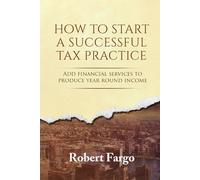 HOW TO START A SUCCESSFUL TAX PRACTICE: Add financial services to produce year-round income.