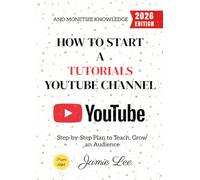 How to Start a Tutorials YouTube Channel:: Step-by-Step Plan to Teach, Grow an Audience, and Monetize Knowledge