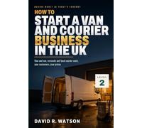 How to Start a Van and Courier Business in the UK: Go Direct - Man and Van, Removals and Local Courier Work, Your Customers, Your Prices (Making Money in Today's Economy - UK Vehicle and Delivery)
