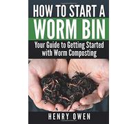 How to Start a Worm Bin: Your Guide to Getting Started with Worm Composting